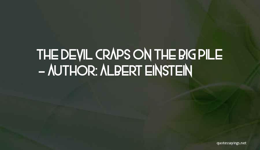 Albert Einstein Quotes: The Devil Craps On The Big Pile
