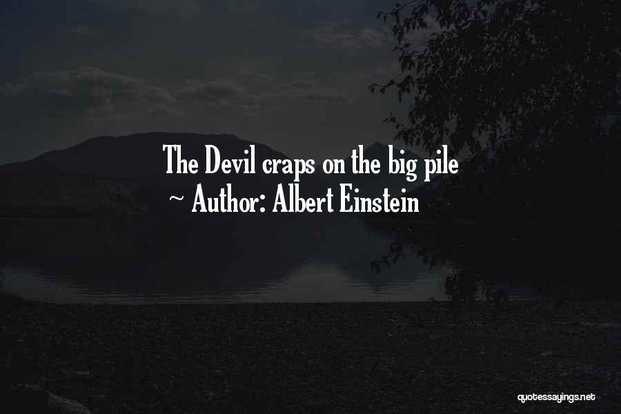 Albert Einstein Quotes: The Devil Craps On The Big Pile