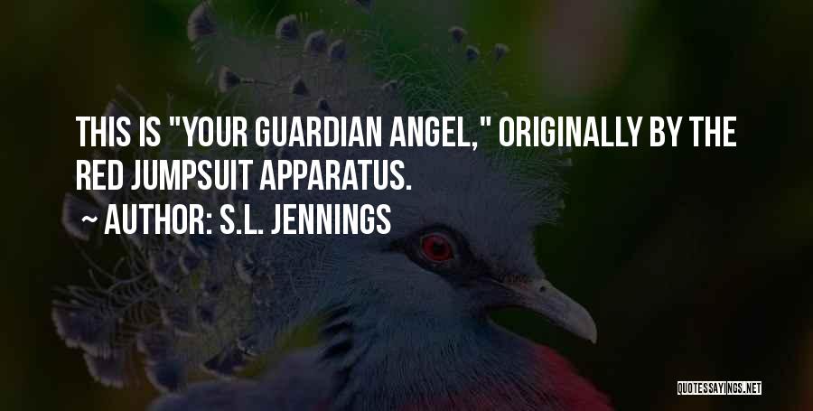 S.L. Jennings Quotes: This Is Your Guardian Angel, Originally By The Red Jumpsuit Apparatus.