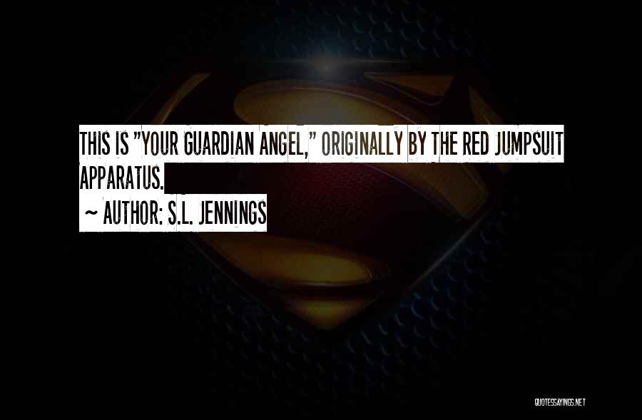 S.L. Jennings Quotes: This Is Your Guardian Angel, Originally By The Red Jumpsuit Apparatus.