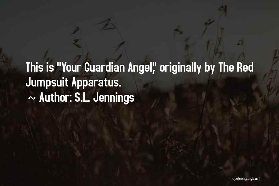 S.L. Jennings Quotes: This Is Your Guardian Angel, Originally By The Red Jumpsuit Apparatus.