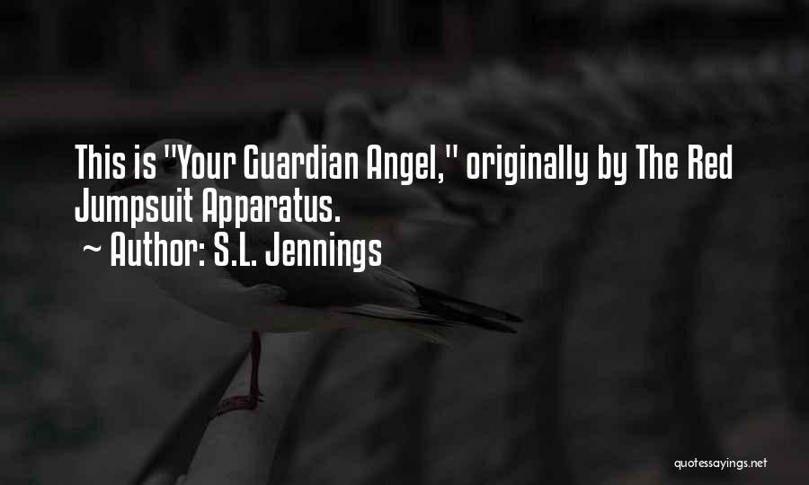 S.L. Jennings Quotes: This Is Your Guardian Angel, Originally By The Red Jumpsuit Apparatus.