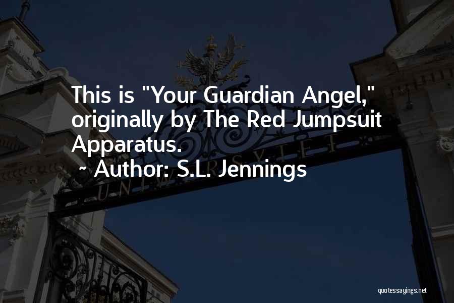 S.L. Jennings Quotes: This Is Your Guardian Angel, Originally By The Red Jumpsuit Apparatus.