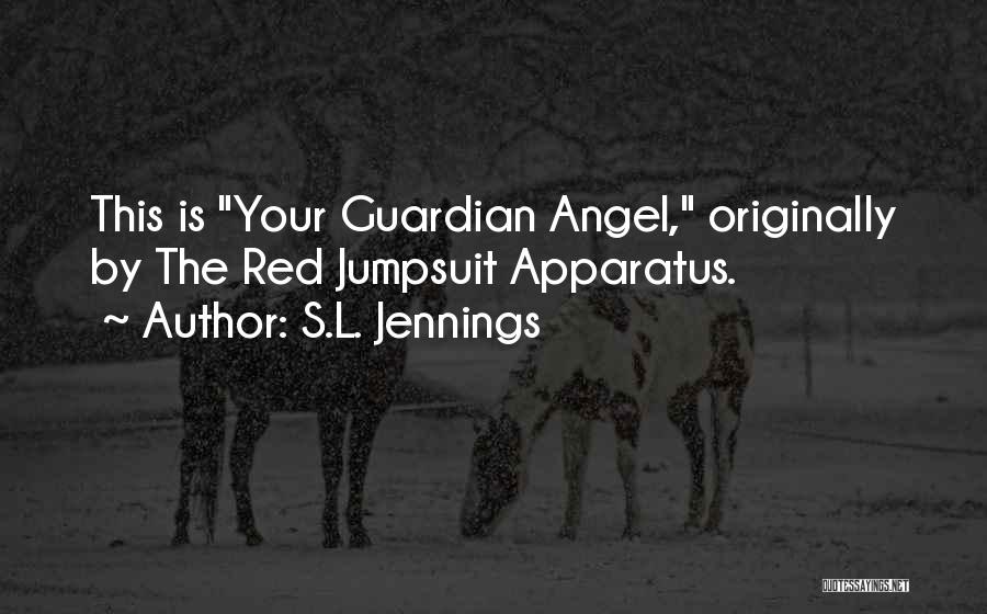 S.L. Jennings Quotes: This Is Your Guardian Angel, Originally By The Red Jumpsuit Apparatus.