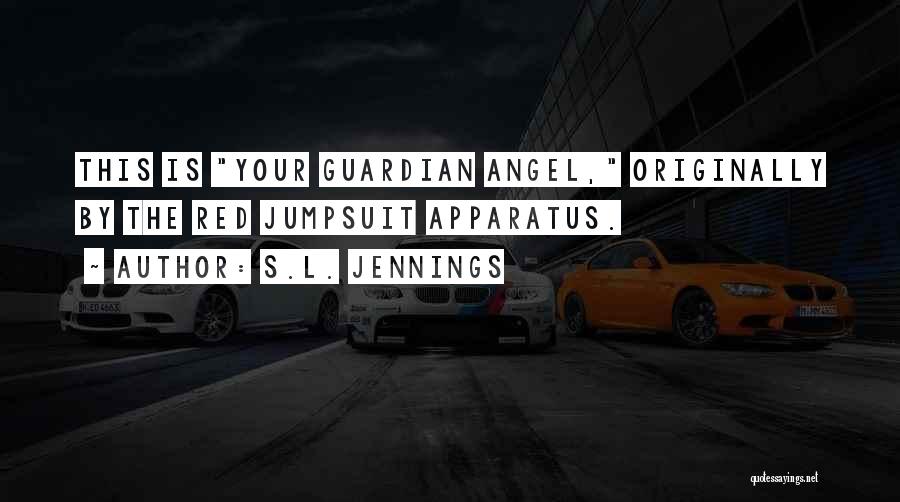 S.L. Jennings Quotes: This Is Your Guardian Angel, Originally By The Red Jumpsuit Apparatus.