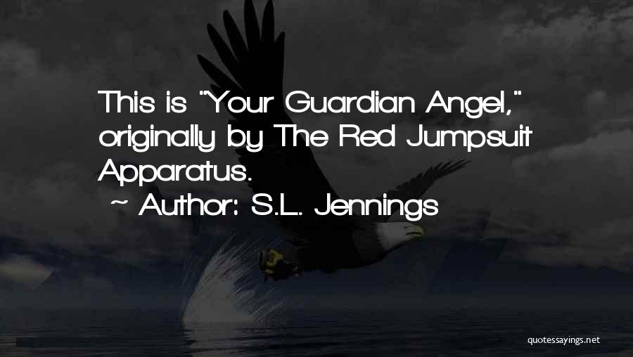 S.L. Jennings Quotes: This Is Your Guardian Angel, Originally By The Red Jumpsuit Apparatus.