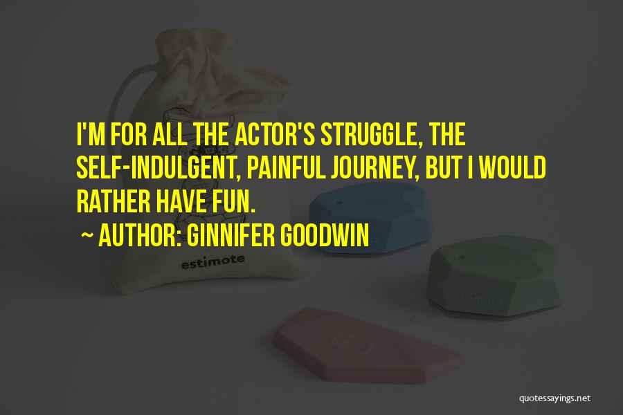 Ginnifer Goodwin Quotes: I'm For All The Actor's Struggle, The Self-indulgent, Painful Journey, But I Would Rather Have Fun.