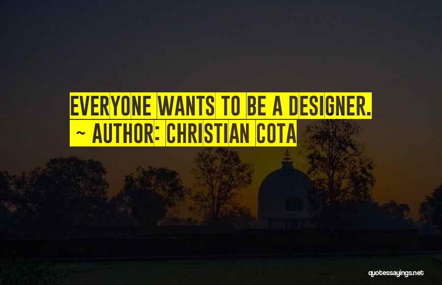 Christian Cota Quotes: Everyone Wants To Be A Designer.