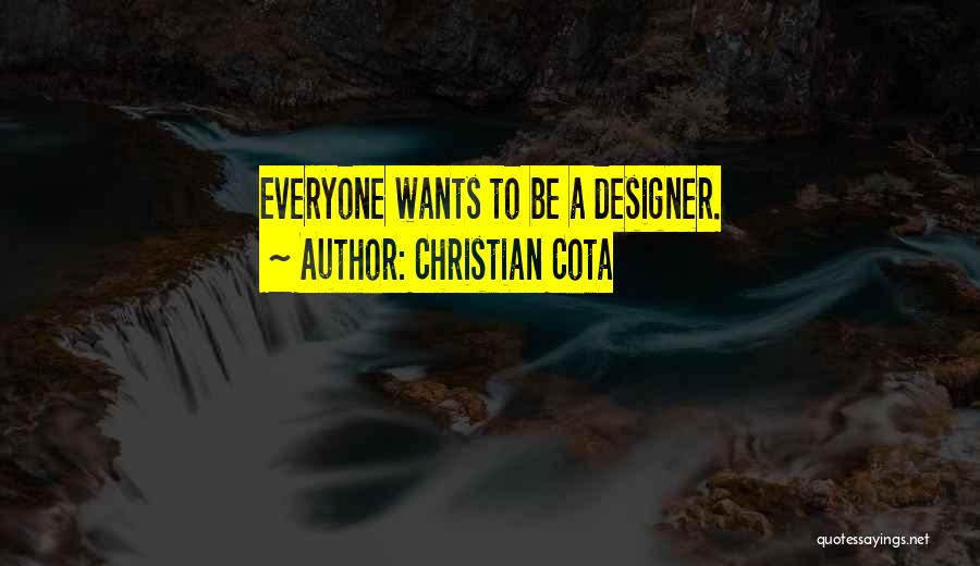 Christian Cota Quotes: Everyone Wants To Be A Designer.