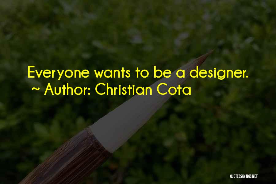 Christian Cota Quotes: Everyone Wants To Be A Designer.