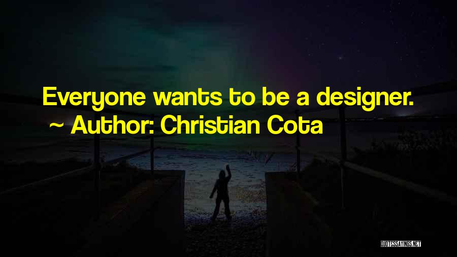 Christian Cota Quotes: Everyone Wants To Be A Designer.
