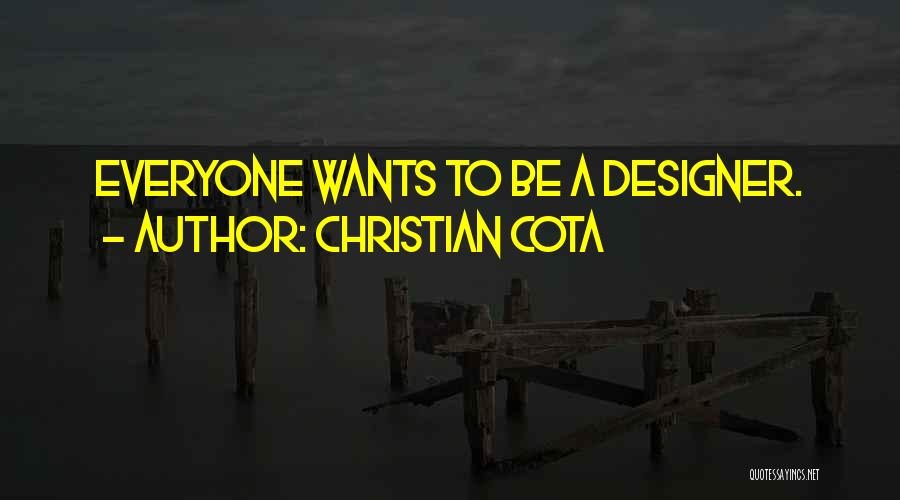 Christian Cota Quotes: Everyone Wants To Be A Designer.