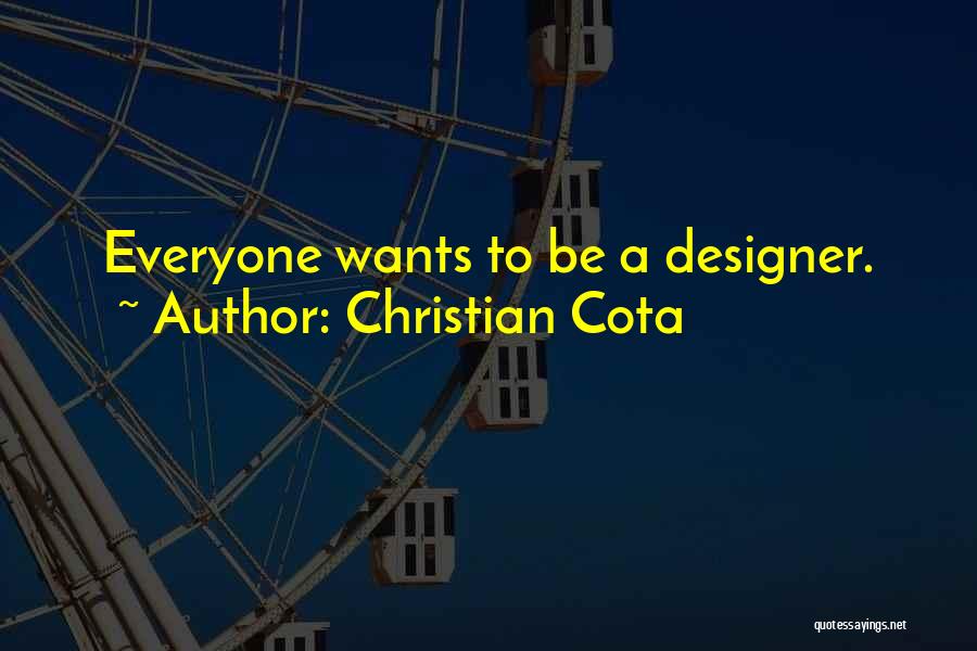 Christian Cota Quotes: Everyone Wants To Be A Designer.