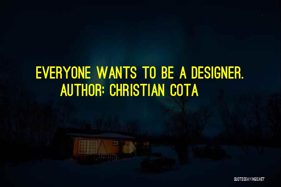 Christian Cota Quotes: Everyone Wants To Be A Designer.