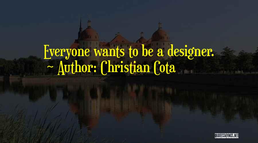 Christian Cota Quotes: Everyone Wants To Be A Designer.