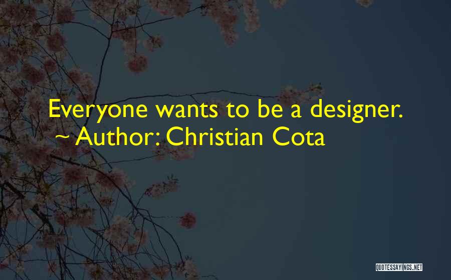 Christian Cota Quotes: Everyone Wants To Be A Designer.