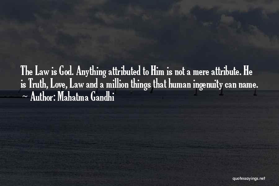 Mahatma Gandhi Quotes: The Law Is God. Anything Attributed To Him Is Not A Mere Attribute. He Is Truth, Love, Law And A