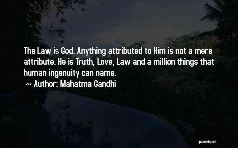 Mahatma Gandhi Quotes: The Law Is God. Anything Attributed To Him Is Not A Mere Attribute. He Is Truth, Love, Law And A