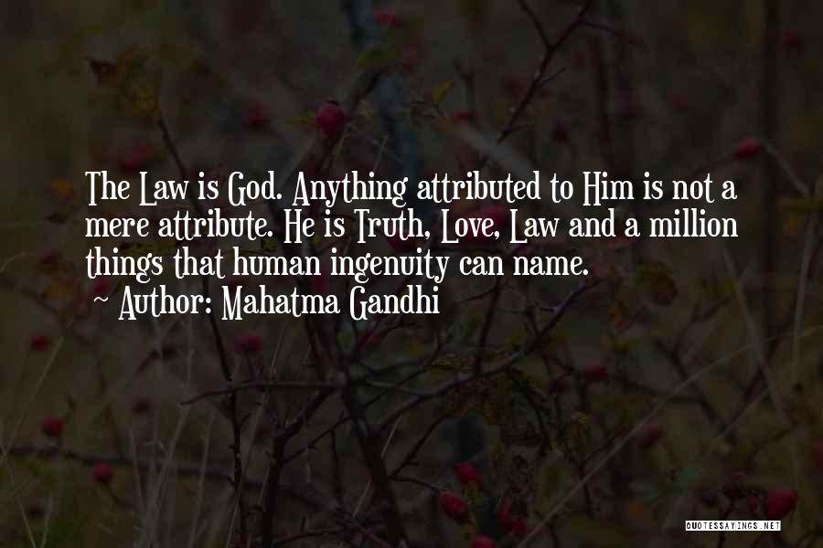 Mahatma Gandhi Quotes: The Law Is God. Anything Attributed To Him Is Not A Mere Attribute. He Is Truth, Love, Law And A