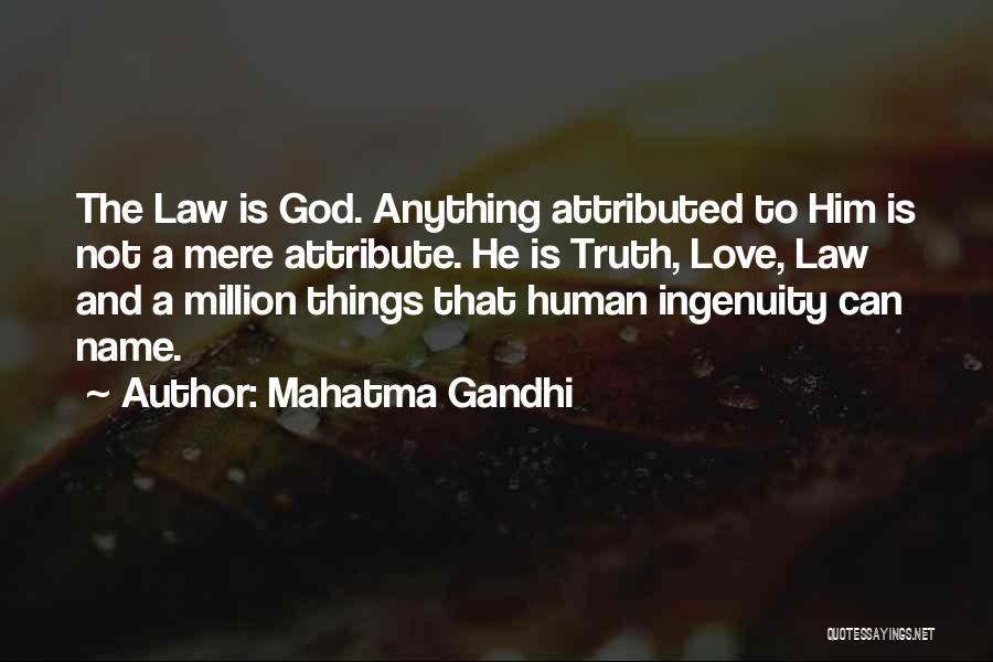 Mahatma Gandhi Quotes: The Law Is God. Anything Attributed To Him Is Not A Mere Attribute. He Is Truth, Love, Law And A