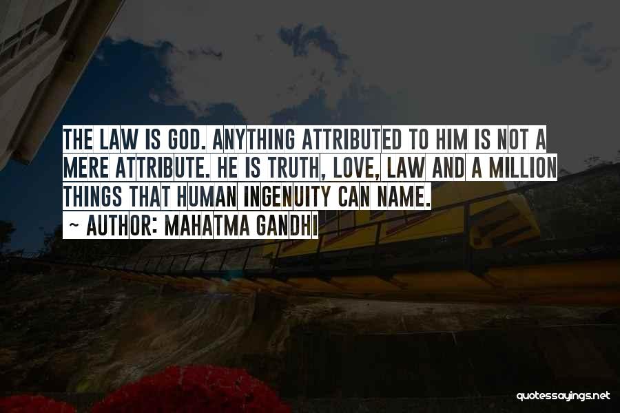 Mahatma Gandhi Quotes: The Law Is God. Anything Attributed To Him Is Not A Mere Attribute. He Is Truth, Love, Law And A