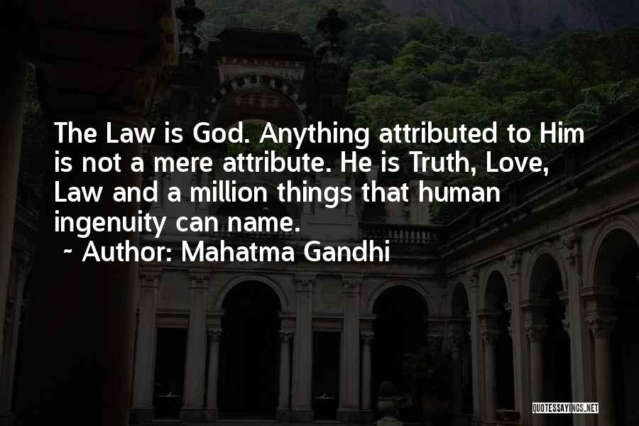 Mahatma Gandhi Quotes: The Law Is God. Anything Attributed To Him Is Not A Mere Attribute. He Is Truth, Love, Law And A