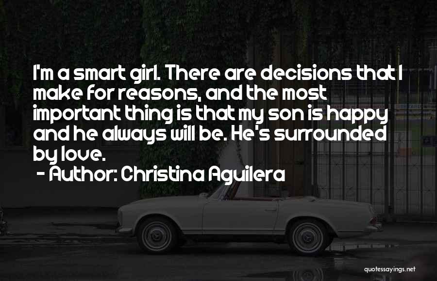 Christina Aguilera Quotes: I'm A Smart Girl. There Are Decisions That I Make For Reasons, And The Most Important Thing Is That My