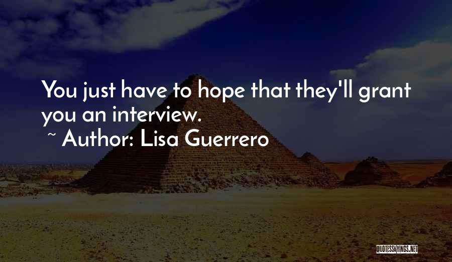 Lisa Guerrero Quotes: You Just Have To Hope That They'll Grant You An Interview.