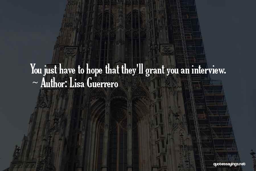 Lisa Guerrero Quotes: You Just Have To Hope That They'll Grant You An Interview.