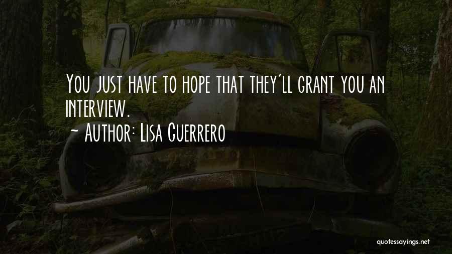 Lisa Guerrero Quotes: You Just Have To Hope That They'll Grant You An Interview.