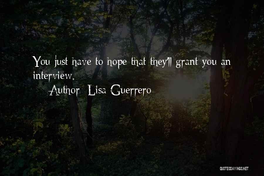 Lisa Guerrero Quotes: You Just Have To Hope That They'll Grant You An Interview.