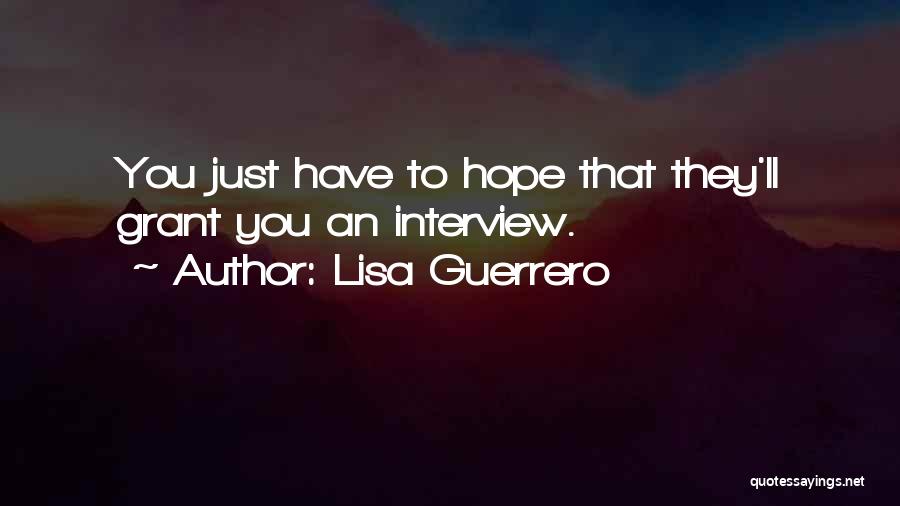 Lisa Guerrero Quotes: You Just Have To Hope That They'll Grant You An Interview.