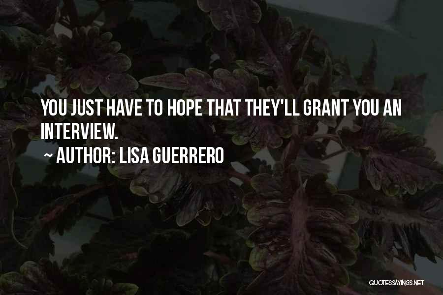 Lisa Guerrero Quotes: You Just Have To Hope That They'll Grant You An Interview.