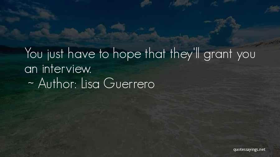 Lisa Guerrero Quotes: You Just Have To Hope That They'll Grant You An Interview.
