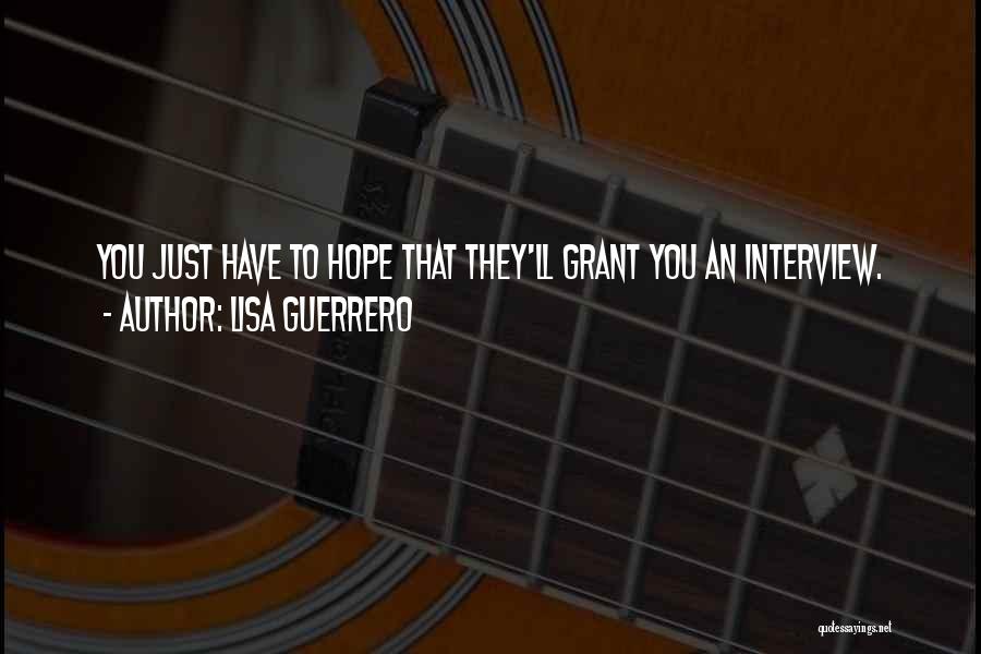 Lisa Guerrero Quotes: You Just Have To Hope That They'll Grant You An Interview.