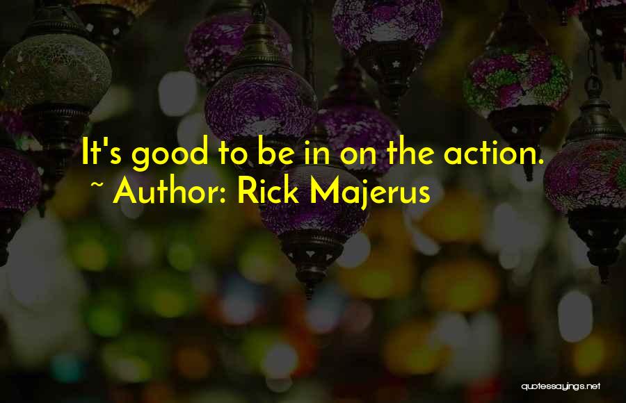 Rick Majerus Quotes: It's Good To Be In On The Action.