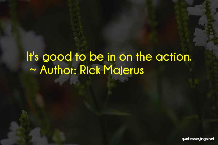 Rick Majerus Quotes: It's Good To Be In On The Action.