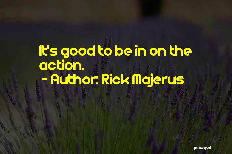 Rick Majerus Quotes: It's Good To Be In On The Action.