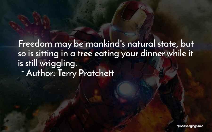 Terry Pratchett Quotes: Freedom May Be Mankind's Natural State, But So Is Sitting In A Tree Eating Your Dinner While It Is Still