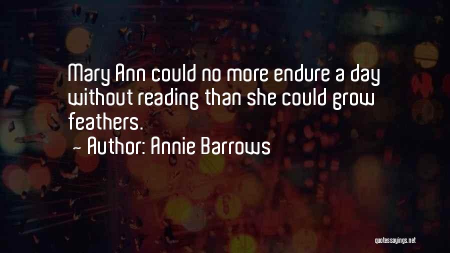 Annie Barrows Quotes: Mary Ann Could No More Endure A Day Without Reading Than She Could Grow Feathers.