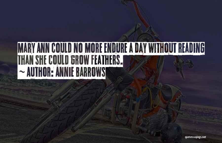 Annie Barrows Quotes: Mary Ann Could No More Endure A Day Without Reading Than She Could Grow Feathers.