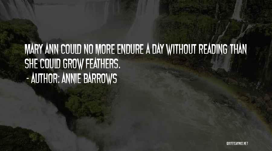 Annie Barrows Quotes: Mary Ann Could No More Endure A Day Without Reading Than She Could Grow Feathers.