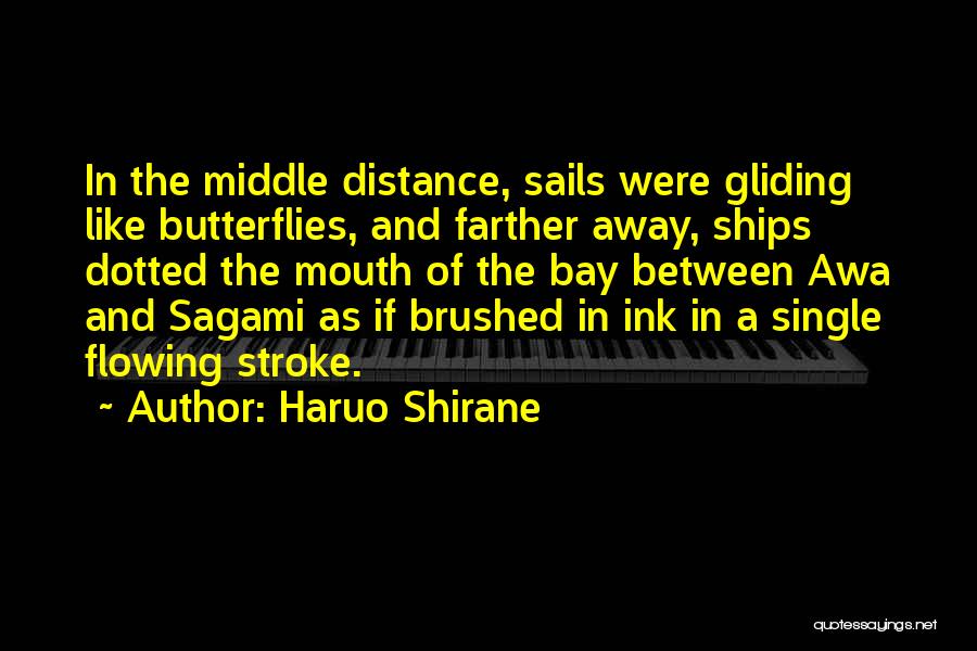 Haruo Shirane Quotes: In The Middle Distance, Sails Were Gliding Like Butterflies, And Farther Away, Ships Dotted The Mouth Of The Bay Between