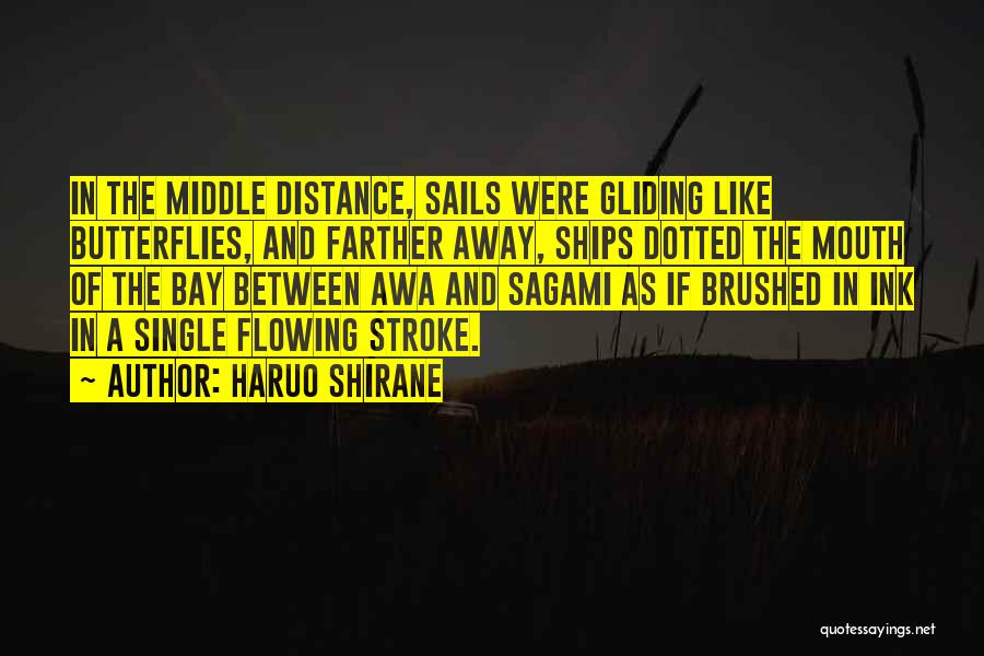 Haruo Shirane Quotes: In The Middle Distance, Sails Were Gliding Like Butterflies, And Farther Away, Ships Dotted The Mouth Of The Bay Between