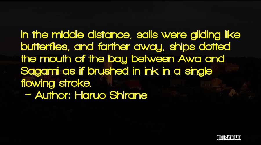 Haruo Shirane Quotes: In The Middle Distance, Sails Were Gliding Like Butterflies, And Farther Away, Ships Dotted The Mouth Of The Bay Between