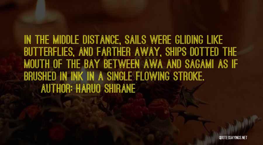 Haruo Shirane Quotes: In The Middle Distance, Sails Were Gliding Like Butterflies, And Farther Away, Ships Dotted The Mouth Of The Bay Between