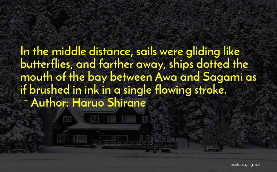 Haruo Shirane Quotes: In The Middle Distance, Sails Were Gliding Like Butterflies, And Farther Away, Ships Dotted The Mouth Of The Bay Between