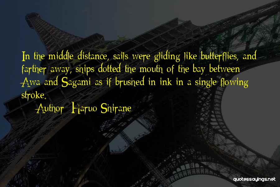 Haruo Shirane Quotes: In The Middle Distance, Sails Were Gliding Like Butterflies, And Farther Away, Ships Dotted The Mouth Of The Bay Between