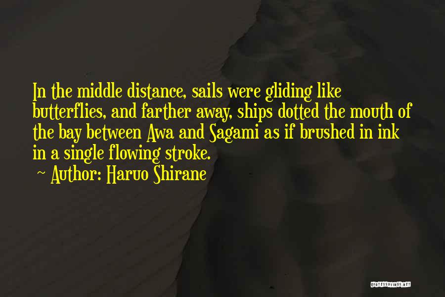 Haruo Shirane Quotes: In The Middle Distance, Sails Were Gliding Like Butterflies, And Farther Away, Ships Dotted The Mouth Of The Bay Between