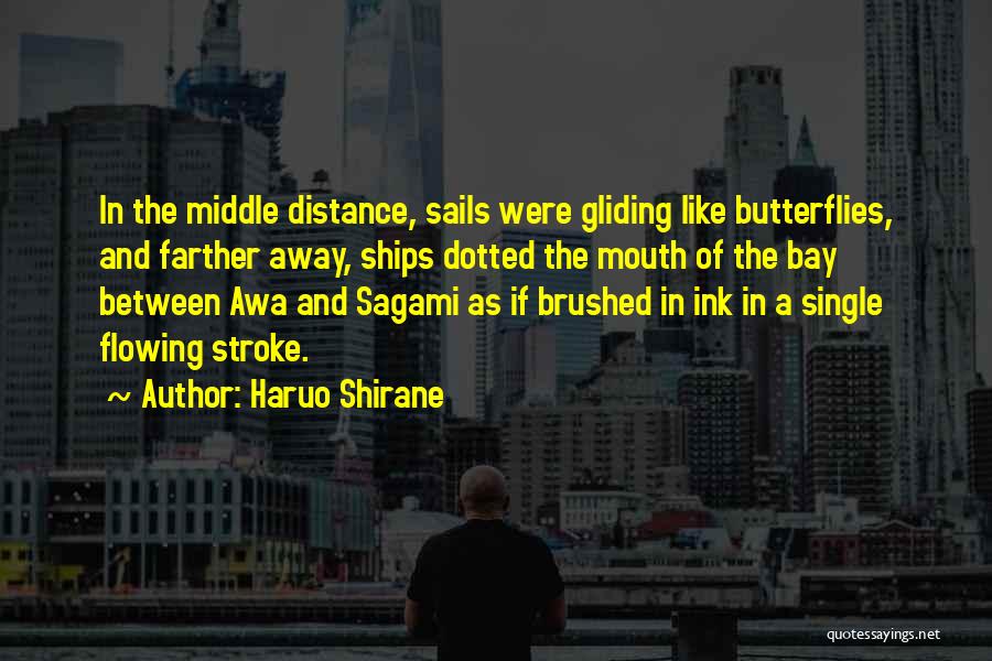 Haruo Shirane Quotes: In The Middle Distance, Sails Were Gliding Like Butterflies, And Farther Away, Ships Dotted The Mouth Of The Bay Between